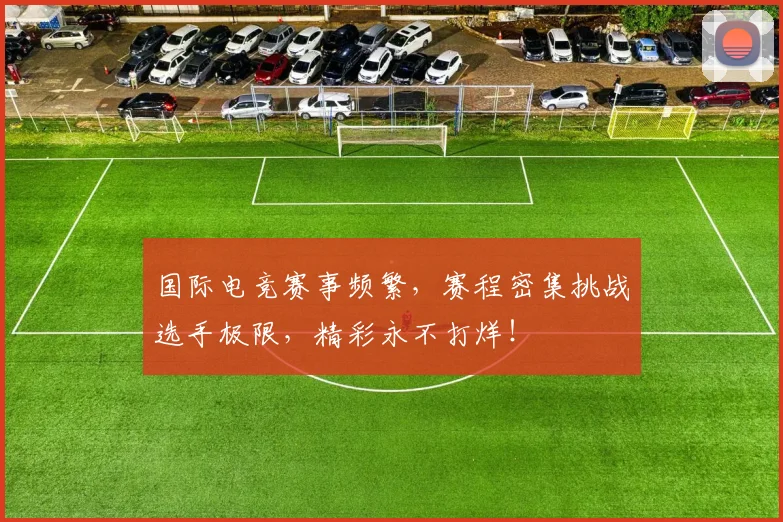 国际电竞赛事频繁，赛程密集挑战选手极限，精彩永不打烊！