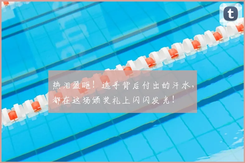 热泪盈眶！选手背后付出的汗水，都在这场颁奖礼上闪闪发光！