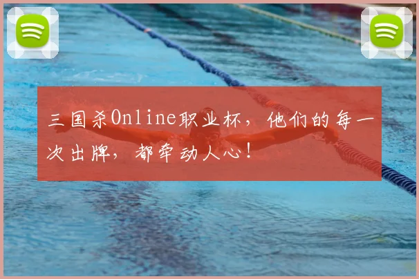 三国杀Online职业杯，他们的每一次出牌，都牵动人心！