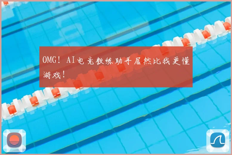 OMG！AI电竞教练助手居然比我更懂游戏！