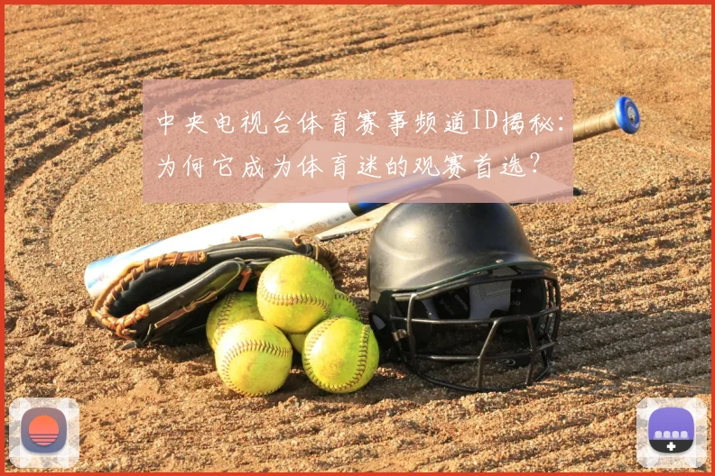 中央电视台体育赛事频道ID揭秘：为何它成为体育迷的观赛首选？