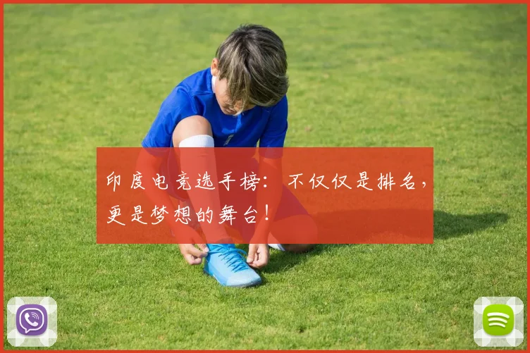 印度电竞选手榜：不仅仅是排名，更是梦想的舞台！